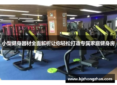 小型健身器材全面解析让你轻松打造专属家庭健身房