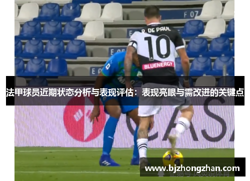 法甲球员近期状态分析与表现评估：表现亮眼与需改进的关键点