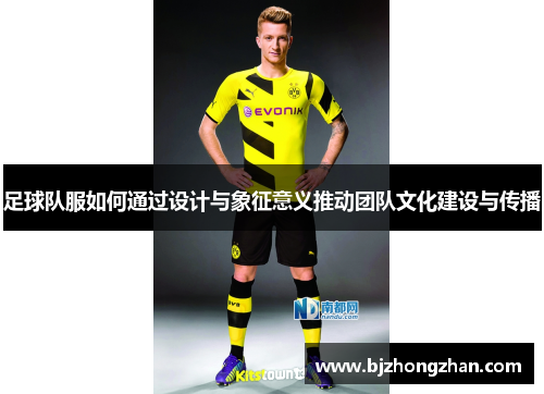 足球队服如何通过设计与象征意义推动团队文化建设与传播